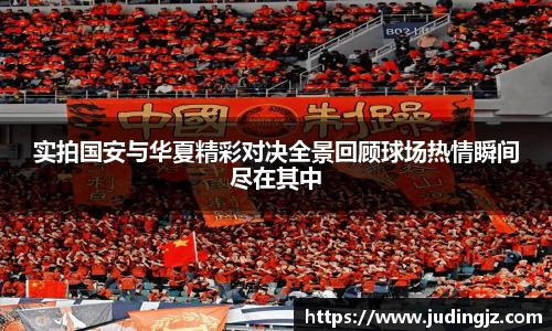 实拍国安与华夏精彩对决全景回顾球场热情瞬间尽在其中