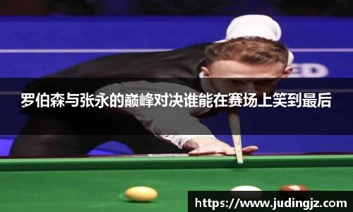 罗伯森与张永的巅峰对决谁能在赛场上笑到最后